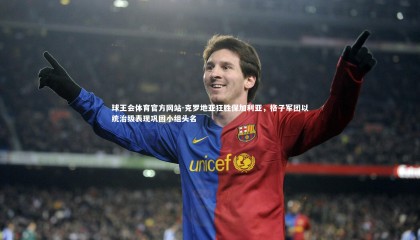 球王会体育官方网站-克罗地亚狂胜保加利亚，格子军团以统治级表现巩固小组头名