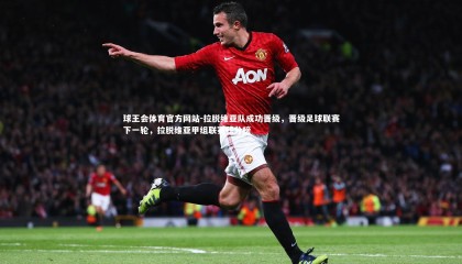 球王会体育官方网站-拉脱维亚队成功晋级，晋级足球联赛下一轮，拉脱维亚甲组联赛积分榜