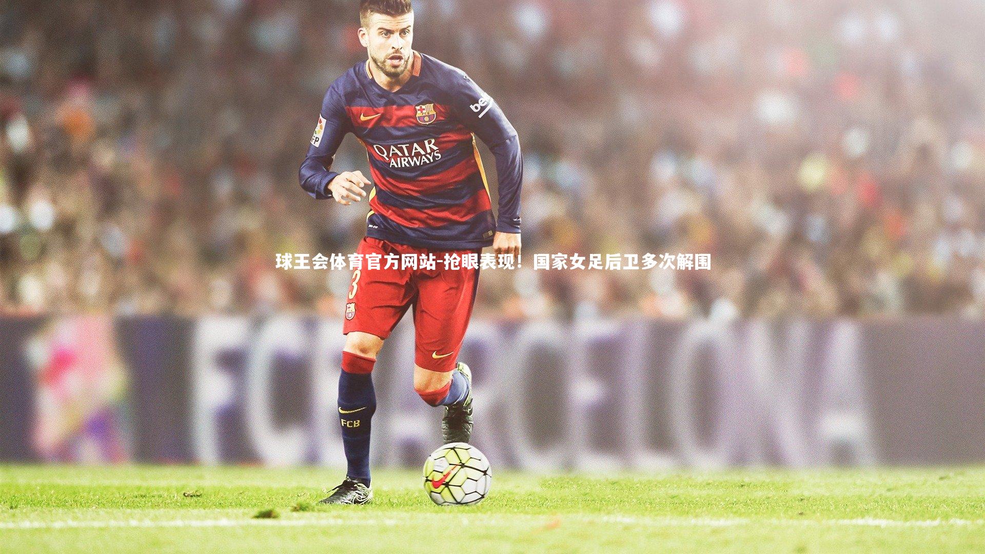 抢眼表现!国家女足后卫多次解围