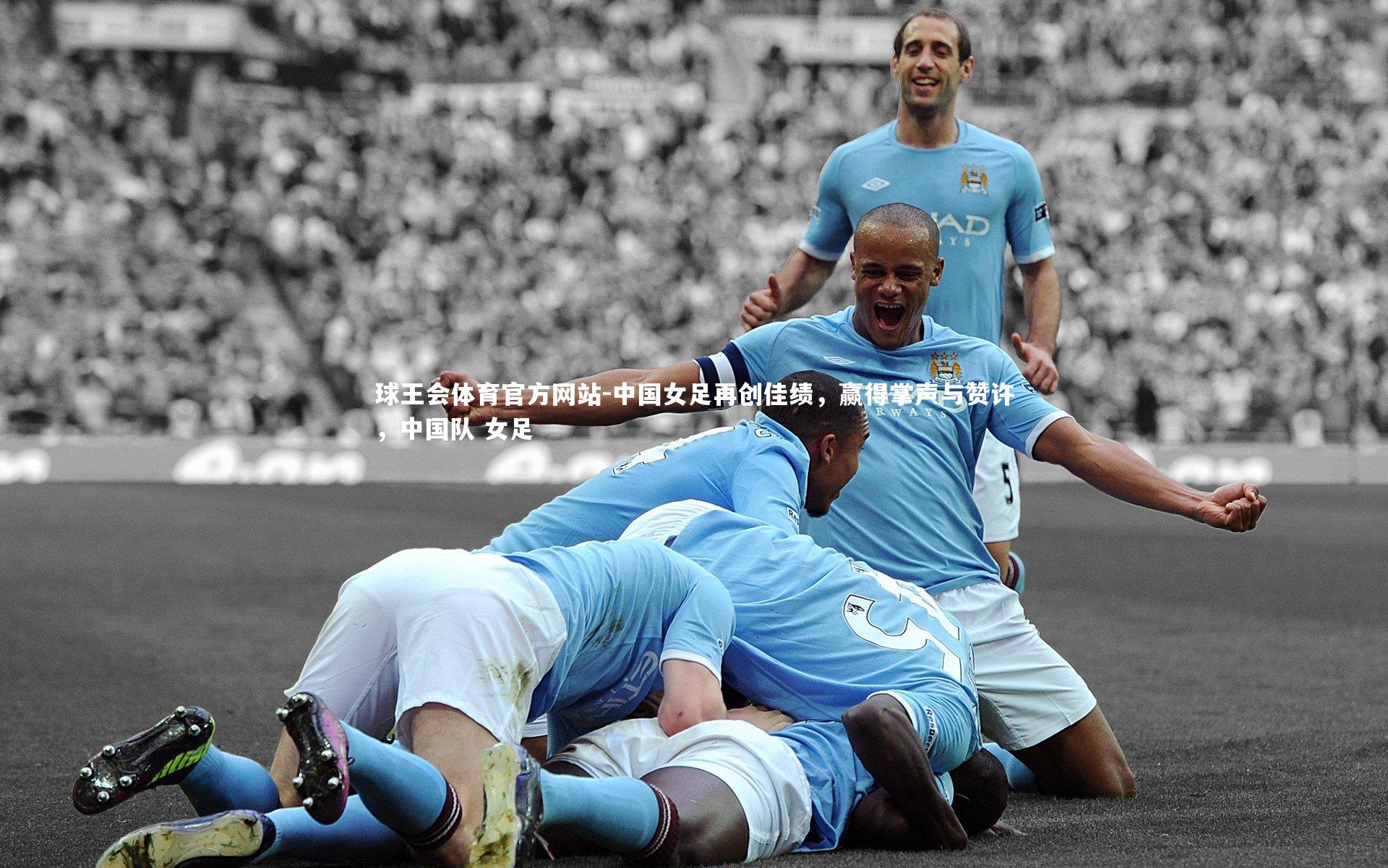 中国女足再创佳绩，赢得掌声与赞许，中国队 女足