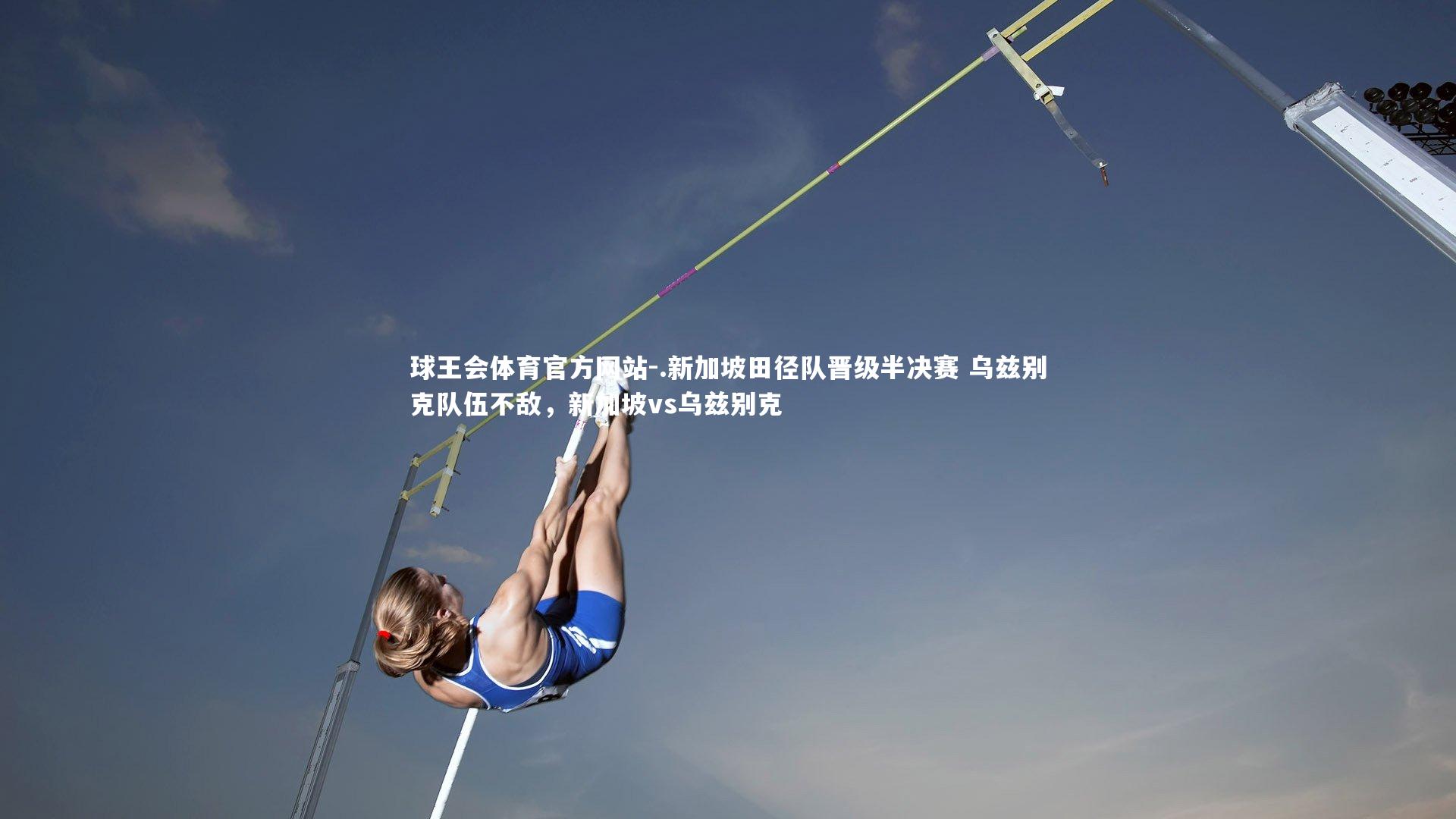 .新加坡田径队晋级半决赛 乌兹别克队伍不敌，新加坡vs乌兹别克