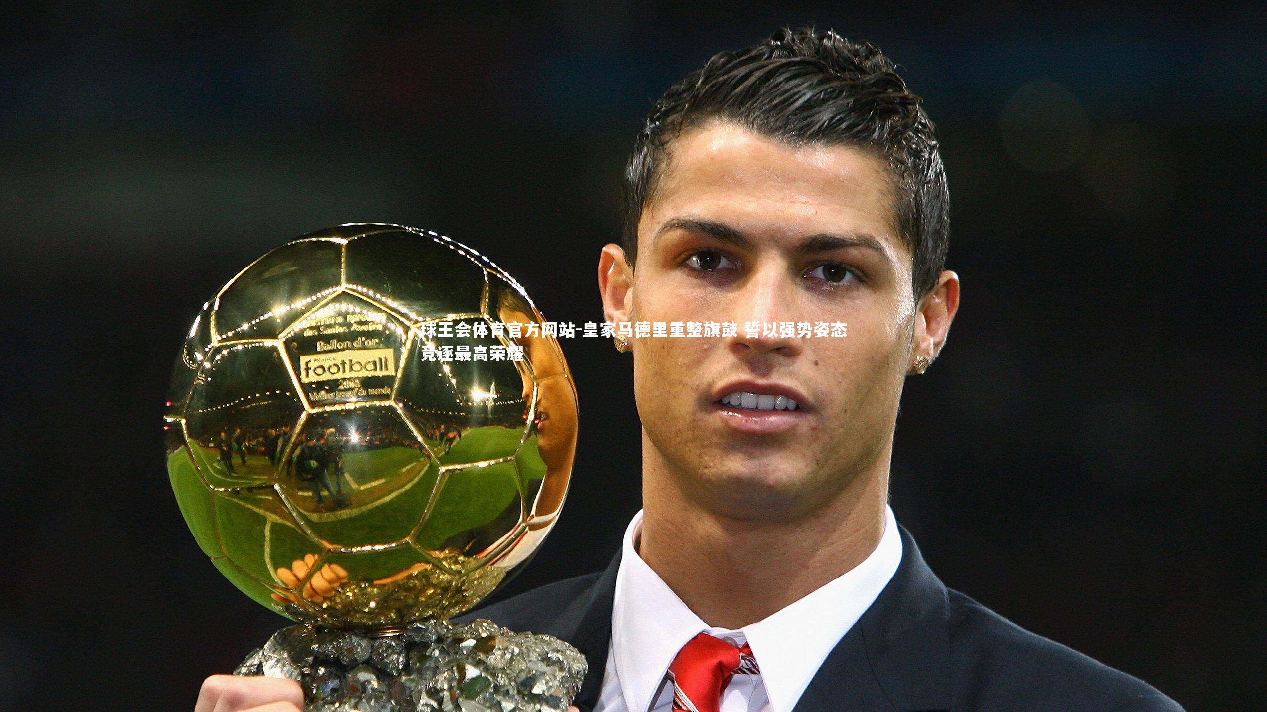 皇家马德里重整旗鼓 誓以强势姿态竞逐最高荣耀