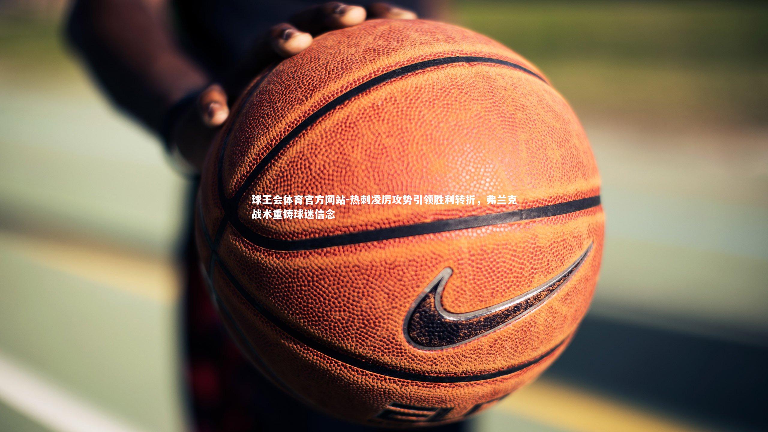 热刺凌厉攻势引领胜利转折,弗兰克战术重铸球迷信念